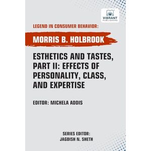 Holbrook, Morris B. Esthetics and Tastes, Part II: Effects of Personality, Class,and Expertise (Legend in Consumer Behavior) Holbrook, Morris B. Esthetics and Tastes, Part II: Effects of Personality, Class,and Expertise (Legend in Consumer Behavior)