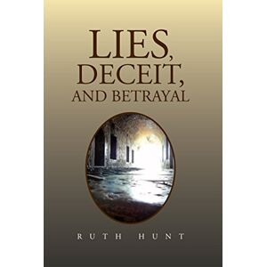 Xlibris US Lies, Deceit, and Betrayal Xlibris US Lies, Deceit, and Betrayal