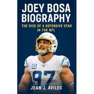 J. Aviles, Jean JOEY BOSA BIOGRAPHY: The Rise Of A Defensive Star In The Nfl J. Aviles, Jean JOEY BOSA BIOGRAPHY: The Rise Of A Defensive Star In The Nfl