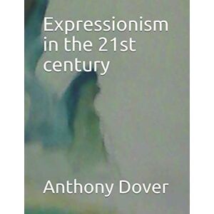 Dover, Anthony Expressionism in the 21st century Dover, Anthony Expressionism in the 21st century