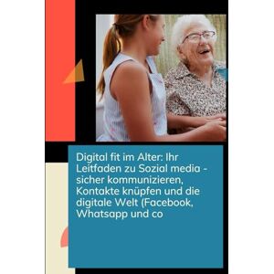 Labatzki, Rene Digital fit im Alter: Ihr einfacher Leitfaden zu Social Media ‒ sicher kommunizieren, Kontakte knüpfen und die digitale Welt entdecken Facebook, ... Welt entdecken ‒ Nie zu alt für Social Media Labatzki, Rene Digital fit im Alter: Ihr einfacher Leitfaden zu Social Media ‒ sicher kommunizieren, Kontakte knüpfen und die digitale Welt entdecken Facebook, ... Welt entdecken ‒ Nie zu alt für Social Media