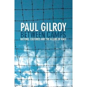 Gilroy, Paul Between Camps: Nations, Cultures and the Allure of Race Gilroy, Paul Between Camps: Nations, Cultures and the Allure of Race