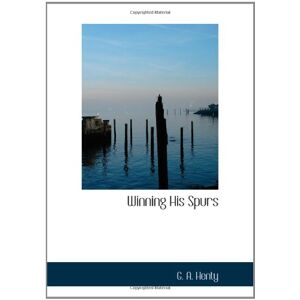 Henty, G. A. Winning His Spurs: A Tale of the Crusades Henty, G. A. Winning His Spurs: A Tale of the Crusades