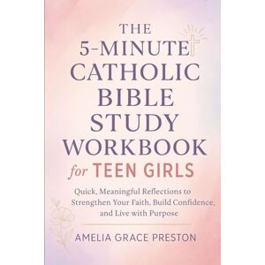 Preston, Amelia Grace The 5-Minute Bible Study Workbook for Teen Girls: Simple Daily Devotions to Build Confidence, Faith, and a Strong Walk With God Preston, Amelia Grace The 5-Minute Bible Study Workbook for Teen Girls: Simple Daily Devotions to Build Confidence, Faith, and a Strong Walk With God