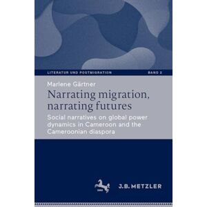 Gärtner, Marlene Narrating migration, narrating futures: Social narratives on global power dynamics in Cameroon and the Cameroonian diaspora: 2 (Literatur und Postmigration, 2) Gärtner, Marlene Narrating migration, narrating futures: Social narratives on global power dynamics in Cameroon and the Cameroonian diaspora: 2 (Literatur und Postmigration, 2)