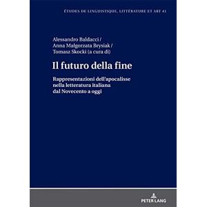 Peter Lang GmbH, Internationaler Verlag der Wissenschaften Il futuro della fine: Rappresentazioni dell’apocalisse nella letteratura italiana dal Novecento a oggi (Etudes de linguistique, littérature et arts / Studi ... e Arte Vol. 41) (Italian Edition) Peter Lang GmbH, Internationaler Verlag der Wissenschaften Il futuro della fine: Rappresentazioni dell’apocalisse nella letteratura italiana dal Novecento a oggi (Etudes de linguistique, littérature et arts / Studi ... e Arte Vol. 41) (Italian Edition)