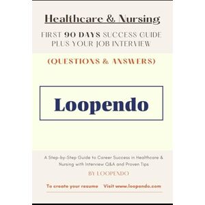 Loopendo, Loopendo Healthcare & Nursing Job Interview Guide + First 90 Days Roadmap: 50+ STAR Method Q&A, Checklists, and Career Success Strategies to Land Your Dream ... Career Success & Job Interview Q&A Series) Loopendo, Loopendo Healthcare & Nursing Job Interview Guide + First 90 Days Roadmap: 50+ STAR Method Q&A, Checklists, and Career Success Strategies to Land Your Dream ... Career Success & Job Interview Q&A Series)
