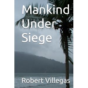 Villegas, Robert Mankind Under Siege (Philosophy) Villegas, Robert Mankind Under Siege (Philosophy)