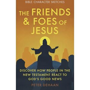 DeHaan, Peter The Friends and Foes of Jesus: Discover How People in the New Testament React to God’s Good News: 2 (Bible Character Sketches Series) DeHaan, Peter The Friends and Foes of Jesus: Discover How People in the New Testament React to God’s Good News: 2 (Bible Character Sketches Series)
