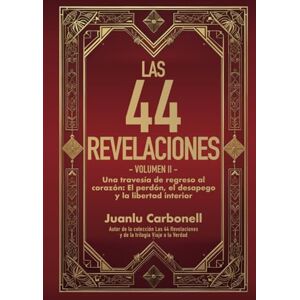 Carbonell, Juanlu Las 44 Revelaciones: Una travesía de regreso al corazón: El perdón, el desapego y la libertad interior Carbonell, Juanlu Las 44 Revelaciones: Una travesía de regreso al corazón: El perdón, el desapego y la libertad interior