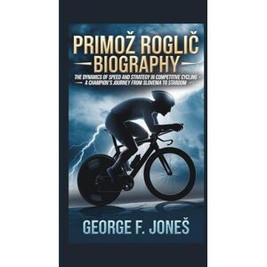 F. Jones, George Primož Roglič Biography: The Dynamics of Speed and Strategy in Competitive Cycling — A Champion's Journey from Slovenia to Stardom F. Jones, George Primož Roglič Biography: The Dynamics of Speed and Strategy in Competitive Cycling — A Champion's Journey from Slovenia to Stardom