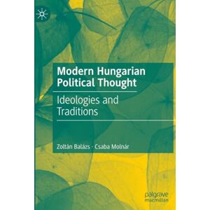 Balázs, Zoltán Modern Hungarian Political Thought: Ideologies and Traditions Balázs, Zoltán Modern Hungarian Political Thought: Ideologies and Traditions