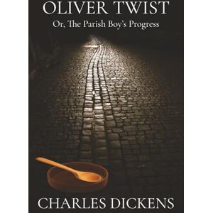 Dickens, Charles Oliver Twist, or The Parish Boy’s Progress: A Classic Victorian Coming-of-Age Novel Dickens, Charles Oliver Twist, or The Parish Boy’s Progress: A Classic Victorian Coming-of-Age Novel