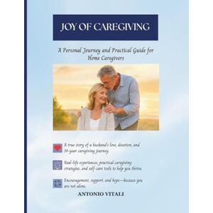 VITALI, ANTONIO JOY OF CAREGIVING: A PERSONAL JOURNEY AND PRACTICAL GUIDE FOR HOME CAREGIVERS VITALI, ANTONIO JOY OF CAREGIVING: A PERSONAL JOURNEY AND PRACTICAL GUIDE FOR HOME CAREGIVERS