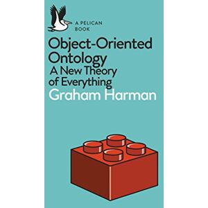 Harman, Graham Object-Oriented Ontology: A New Theory of Everything (Pelican Books) Harman, Graham Object-Oriented Ontology: A New Theory of Everything (Pelican Books)