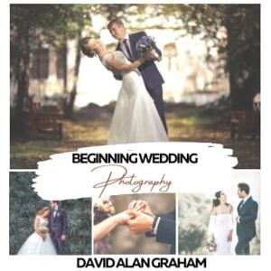 Graham, David Beginning Wedding Photography: Everything you need to know to start your wedding photography business Graham, David Beginning Wedding Photography: Everything you need to know to start your wedding photography business