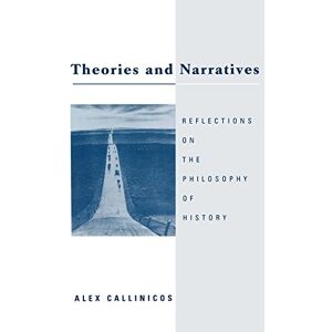 Callinicos, Alex Theories and Narratives: Reflections on the Philosophy of History: Reflections on the Philosophy on History Callinicos, Alex Theories and Narratives: Reflections on the Philosophy of History: Reflections on the Philosophy on History