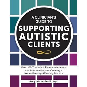 Marschall, Amy A Clinician’s Guide to Supporting Autistic Clients: Over 100 Treatment Recommendations and Interventions for Creating a Neurodiversity-Affirming Practice Marschall, Amy A Clinician’s Guide to Supporting Autistic Clients: Over 100 Treatment Recommendations and Interventions for Creating a Neurodiversity-Affirming Practice