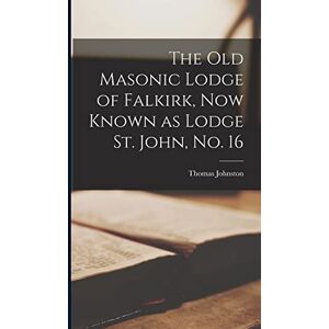 Johnston, Thomas The old Masonic Lodge of Falkirk, now Known as Lodge St. John, no. 16 Johnston, Thomas The old Masonic Lodge of Falkirk, now Known as Lodge St. John, no. 16