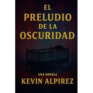 ALPIREZ K.A., KEVIN El preludio de la oscuridad ALPIREZ K.A., KEVIN El preludio de la oscuridad