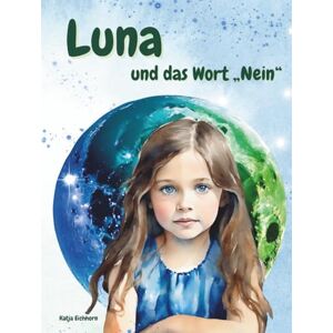 Eichhorn, Katja Luna und das Wort Nein: Eine stärkende, einfühlsame Geschichte der Luna-Reihe für Kinder über Selbstwert und Selbstbehauptung. Eichhorn, Katja Luna und das Wort Nein: Eine stärkende, einfühlsame Geschichte der Luna-Reihe für Kinder über Selbstwert und Selbstbehauptung.