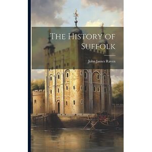 Raven, John James The History of Suffolk Raven, John James The History of Suffolk