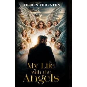 Thornton, Stephen My Life with The Angels Thornton, Stephen My Life with The Angels