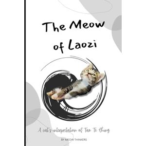 Thinkers, Meow The Meow of Laozi: A Cat's Interpretation of Tao Te Ching Thinkers, Meow The Meow of Laozi: A Cat's Interpretation of Tao Te Ching