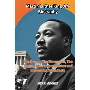 Adonis, Eks P. Martin Luther King Jr.’s Biography: The Dream, The Movement, The Legacy, 101 Famous Quotes and Interesting Trivia facts Adonis, Eks P. Martin Luther King Jr.’s Biography: The Dream, The Movement, The Legacy, 101 Famous Quotes and Interesting Trivia facts
