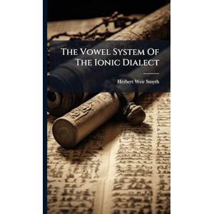 Smyth, Herbert Weir The Vowel System Of The Ionic Dialect Smyth, Herbert Weir The Vowel System Of The Ionic Dialect