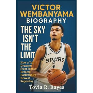 Rayes, Tovia R. VICTOR WEMBANYAMA BIOGRAPHY: The Sky Isn’t the Limit: How a Tall Dreamer from France Became Basketball’s Newest Superstar (Legends of American Sports: ... Biographies of NBA and NFL Superstars) Rayes, Tovia R. VICTOR WEMBANYAMA BIOGRAPHY: The Sky Isn’t the Limit: How a Tall Dreamer from France Became Basketball’s Newest Superstar (Legends of American Sports: ... Biographies of NBA and NFL Superstars)