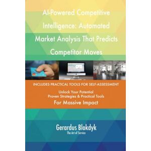 Gerardus Blokdyk - The Art of Service AI-Powered Competitive Intelligence: Automated Market Analysis That Predicts Competitor Moves Gerardus Blokdyk - The Art of Service AI-Powered Competitive Intelligence: Automated Market Analysis That Predicts Competitor Moves