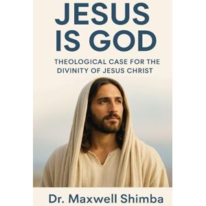 Shimba, Maxwell Jesus is God: A Theological Case for the Divinity of Jesus Christ Shimba, Maxwell Jesus is God: A Theological Case for the Divinity of Jesus Christ