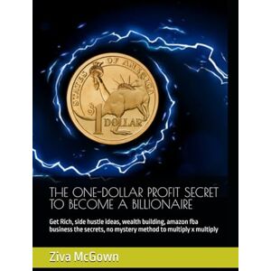 McGown, Ziva THE ONE-DOLLAR PROFIT SECRET TO BECOME A BILLIONAIRE: Get Rich, side hustle ideas, wealth building, amazon fba business the secrets, no mystery method to multiply x multiply McGown, Ziva THE ONE-DOLLAR PROFIT SECRET TO BECOME A BILLIONAIRE: Get Rich, side hustle ideas, wealth building, amazon fba business the secrets, no mystery method to multiply x multiply