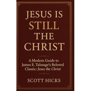 Scott Jesus is STILL the Christ: A Modern Companion to James E. Talmage’s “Jesus the Christ” Rediscovering the Savior in the Light of Modern Revelation Scott Jesus is STILL the Christ: A Modern Companion to James E. Talmage’s “Jesus the Christ” Rediscovering the Savior in the Light of Modern Revelation