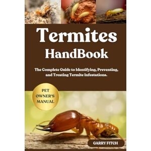 FITCH, GARRY TERMITES HANDBOOK: The Complete Guide to Identifying, Preventing, and Treating Termite Infestations. FITCH, GARRY TERMITES HANDBOOK: The Complete Guide to Identifying, Preventing, and Treating Termite Infestations.