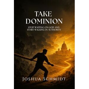 Schmidt, Joshua Take Dominion: Stop Waiting on God and Start Walking in Authority (Soul Seeds: Series One) Schmidt, Joshua Take Dominion: Stop Waiting on God and Start Walking in Authority (Soul Seeds: Series One)