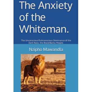 Lee The Anxiety of the Whiteman.: The Unconscious/Subconscious Dominance of the Dark Race, the Black/Bantu People. Lee The Anxiety of the Whiteman.: The Unconscious/Subconscious Dominance of the Dark Race, the Black/Bantu People.