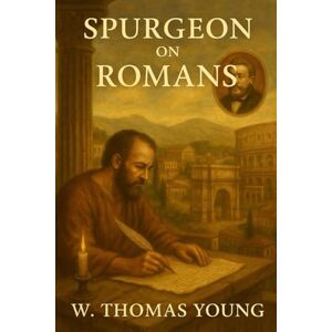 Young, W. Thomas spurgeon On Romans: An Exposition of 84 Sermons by Charles Spurgeon on the Book of Romans (Spurgeon Pocket Library) Young, W. Thomas spurgeon On Romans: An Exposition of 84 Sermons by Charles Spurgeon on the Book of Romans (Spurgeon Pocket Library)
