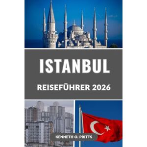 Pritts, Keenneth O. ISTANBUL REISEFÜHRER 2026: Ihr unverzichtbarer Reiseführer für die berühmteste Stadt der Türkei: Die besten Sehenswürdigkeiten, versteckte Juwelen, lokale Erlebnisse und Reisetipps für 2026 Pritts, Keenneth O. ISTANBUL REISEFÜHRER 2026: Ihr unverzichtbarer Reiseführer für die berühmteste Stadt der Türkei: Die besten Sehenswürdigkeiten, versteckte Juwelen, lokale Erlebnisse und Reisetipps für 2026