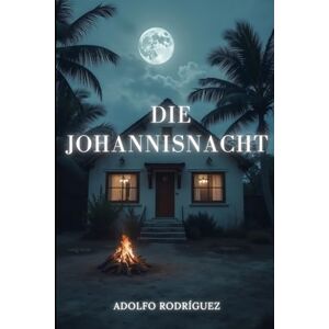 Rodríguez Gómez, Adolfo Die Johannisnacht: Ein packender Psychothriller voller Spannung, Intrigen und schockierender Wendungen. (Inspektor Gabriel Somoza) Rodríguez Gómez, Adolfo Die Johannisnacht: Ein packender Psychothriller voller Spannung, Intrigen und schockierender Wendungen. (Inspektor Gabriel Somoza)