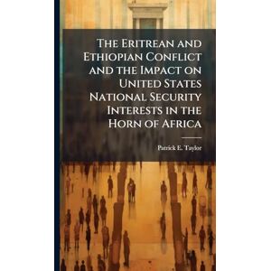 Taylor The Eritrean and Ethiopian Conflict and the Impact on United States National Security Interests in the Horn of Africa Taylor The Eritrean and Ethiopian Conflict and the Impact on United States National Security Interests in the Horn of Africa