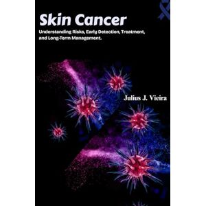 J. Vieira, Julius Skin Cancer: Understanding Risks, Early Detection, Treatment, and Long-Term Management. J. Vieira, Julius Skin Cancer: Understanding Risks, Early Detection, Treatment, and Long-Term Management.