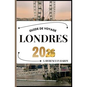 Hardy, Lawrence P. LONDRES GUIDE DE VOYAGE: Votre compagnon de voyage pour flâner, explorer et savourer les points forts de cette destination incontournable (Série Voyages Mondiaux) Hardy, Lawrence P. LONDRES GUIDE DE VOYAGE: Votre compagnon de voyage pour flâner, explorer et savourer les points forts de cette destination incontournable (Série Voyages Mondiaux)