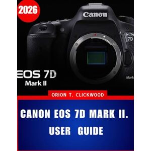 Orion Canon EOS 7D Mark II. GUIDE 2026: A Step-by-Step Instructions to Camera Settings, Autofocus, and Creative Shooting Modes Orion Canon EOS 7D Mark II. GUIDE 2026: A Step-by-Step Instructions to Camera Settings, Autofocus, and Creative Shooting Modes