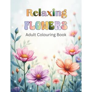 Publishing, Luv Books Relaxing Flowers Adult Colouring Book: 50 Beautiful Floral Designs Publishing, Luv Books Relaxing Flowers Adult Colouring Book: 50 Beautiful Floral Designs
