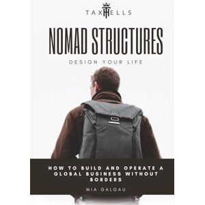 Galgau, Mia Nomad Structures: Design Your Life – How to Build and Operate a Global Business Overseas: Overseas Investments and Global Freedom for Entrepreneurs (TaxHells.com) Galgau, Mia Nomad Structures: Design Your Life – How to Build and Operate a Global Business Overseas: Overseas Investments and Global Freedom for Entrepreneurs (TaxHells.com)