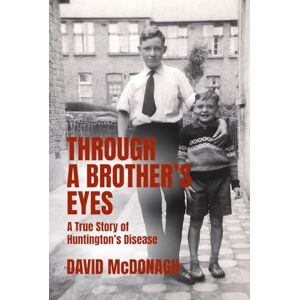 McDonagh, David THROUGH A BROTHER’S EYES: A True Story of Huntington’s Disease McDonagh, David THROUGH A BROTHER’S EYES: A True Story of Huntington’s Disease
