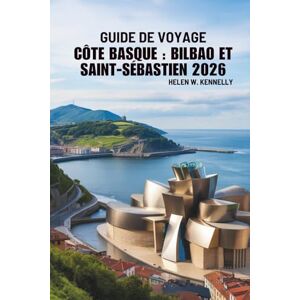 Kennelly, Helen W. GUIDE DE VOYAGE CÔTE BASQUE : BILBAO ET SAINT-SÉBASTIEN 2026: Découverte de la culture et du littoral du nord de l'Espagne Kennelly, Helen W. GUIDE DE VOYAGE CÔTE BASQUE : BILBAO ET SAINT-SÉBASTIEN 2026: Découverte de la culture et du littoral du nord de l'Espagne