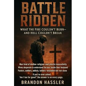 Hassler, Brandon Battle Ridden: What the Fire Couldn’t Burn—and Hell Couldn’t Break Hassler, Brandon Battle Ridden: What the Fire Couldn’t Burn—and Hell Couldn’t Break